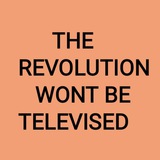 the_revolution_wont_be_televised | Unsorted